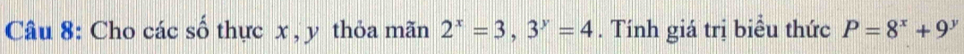 Cho các số thực x , y thỏa mãn 2^x=3, 3^y=4. Tính giá trị biểu thức P=8^x+9 y