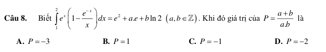 Biết ∈tlimits _1^(2e^x)(1- (e^(-x))/x )dx=e^2+ae+bln 2(a,b∈ Z). Khi đó giá trị ciaP= (a+b)/a.b  là
A. P=-3 B. P=1 C. P=-1 D. P=-2