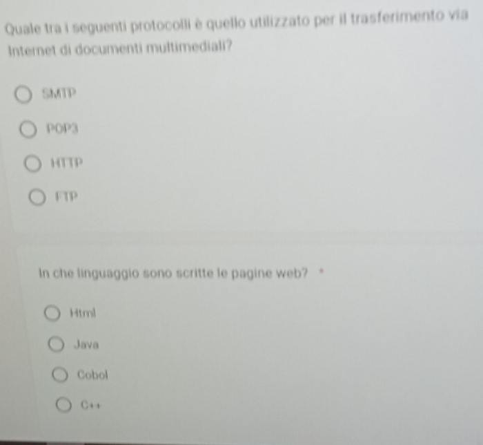 Quale tra i seguenti protocolli è quello utilizzato per il trasferimento via
Internet di documenti multimediali?
SMTP
POP3
HTTP
FTP
In che linguaggio sono scritte le pagine web?
Html
Java
Cobol
C+ +