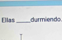 Ellas _durmiendo.