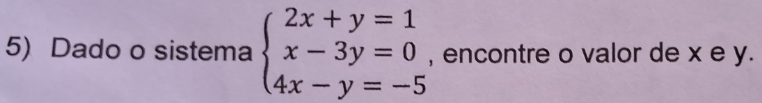 Dado o sistema beginarrayl 2x+y=1 x-3y=0 4x-y=-5endarray. , encontre o valor de x e y.