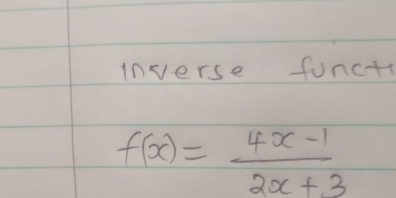 inverse funct
f(x)= (4x-1)/2x+3 