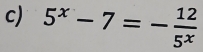 5^x-7=- 12/5^x 