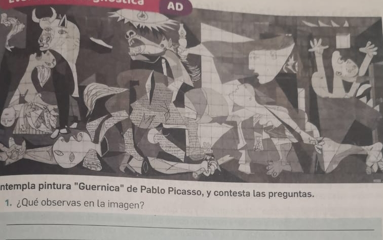 AD 
ntempla pintura "Guernica" de Pablo Picasso, y contesta las preguntas. 
1. ¿Qué observas en la imagen? 
_