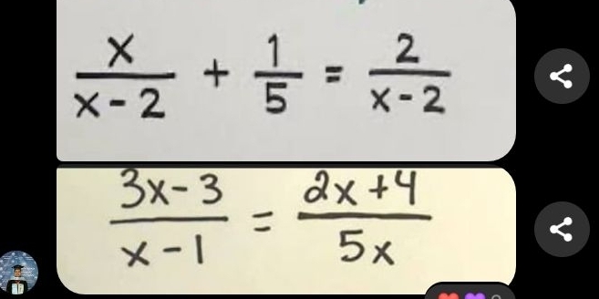  x/x-2 + 1/5 = 2/x-2 
 (3x-3)/x-1 = (2x+4)/5x 