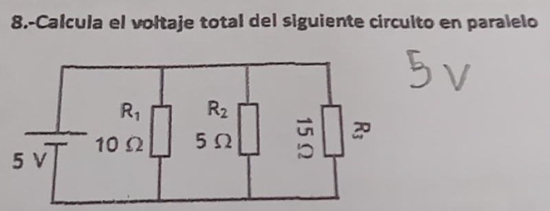 8.-Calcula el voltaje total del siguiente circulto en paralelo
R_1 R_2
10Ω 5Ω
5 V