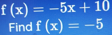 f(x)=-5x+10
Find f(x)=-5