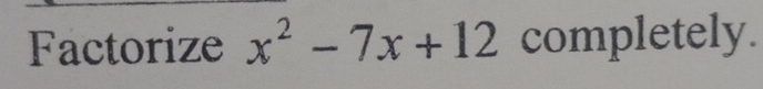 Factorize x^2-7x+12 completely.