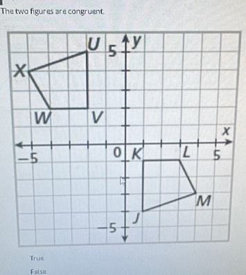 The two figures are congruent.
False