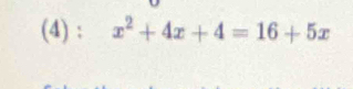 (4) : x^2+4x+4=16+5x