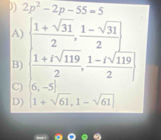 D 2p^2-2p-55=5
A
B
C) 
D)  1+sqrt(61),1-sqrt(61)