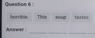 horrible. This soup tastes 
__ 
_ 
_ 
Answer :