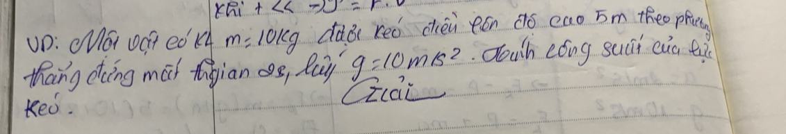 k_hi+∠ Cto J=r· θ
uD: cMG DQt edkd m=10kg daor red chèi eén dó cao 5m theo phics 
thang eiing mel figian s, Ray g=10m/s^2 douch eǒng suci ena t 
keó. 
Cilai