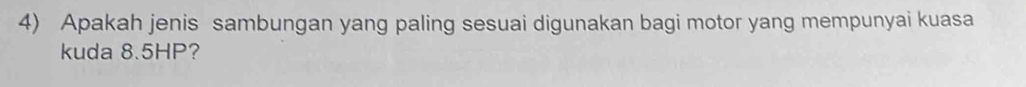 Apakah jenis sambungan yang paling sesuai digunakan bagi motor yang mempunyai kuasa 
kuda 8.5HP?
