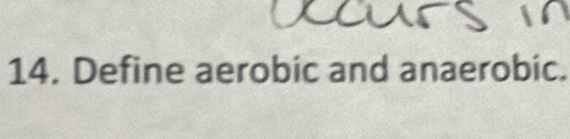 Define aerobic and anaerobic.