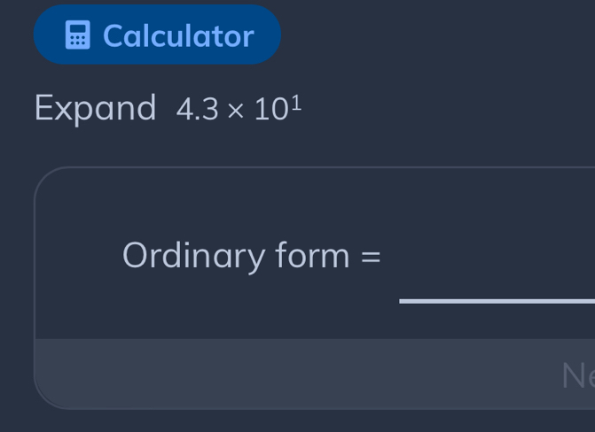 Calculator 
Expand 4.3* 10^1
Ordinary form = 
_ 
N