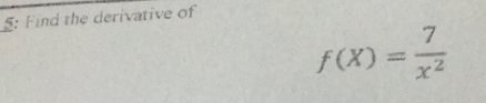 §: Find the derivative of
f(X)= 7/x^2 