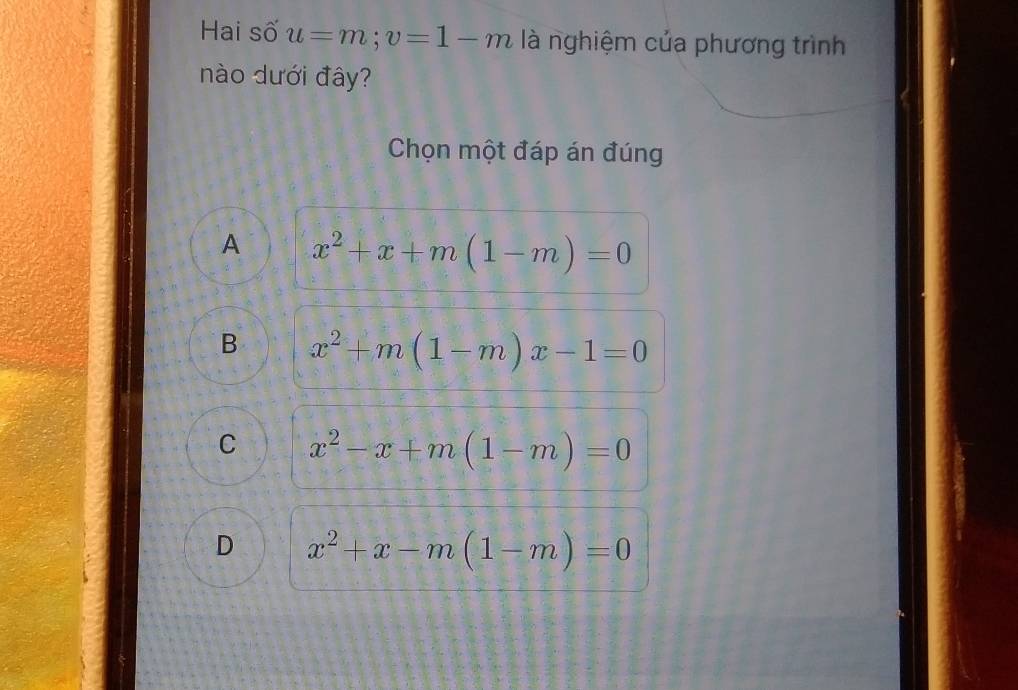 Hai số u=m; v=1-m là nghiệm của phương trình
nào dưới đây?
Chọn một đáp án đúng
A x^2+x+m(1-m)=0
B x^2+m(1-m)x-1=0
C x^2-x+m(1-m)=0
D x^2+x-m(1-m)=0