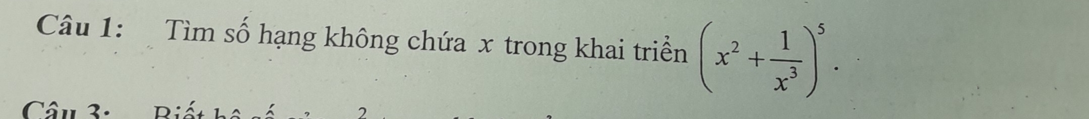 Tìm số hạng không chứa x trong khai triển (x^2+ 1/x^3 )^5. 
Câu 3: Biết h