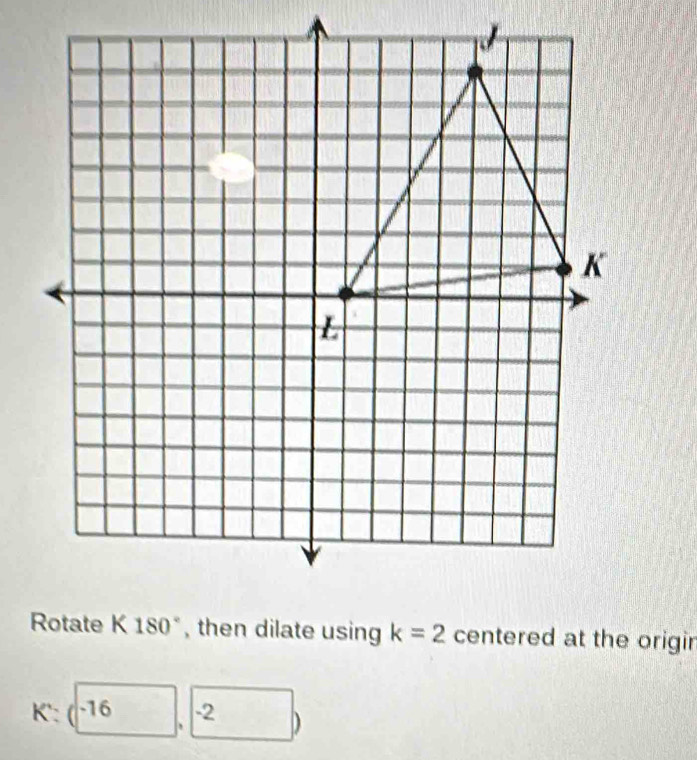 centered at the origin
K:(-16 -2^ D