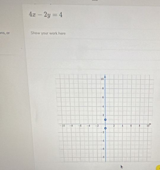 4x-2y=4
ons, or Show your work here