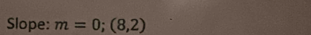 Slope: m=0;(8,2)