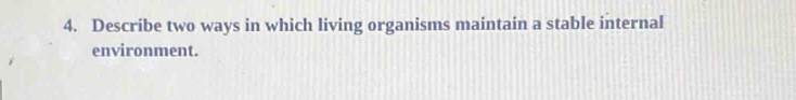 Describe two ways in which living organisms maintain a stable internal 
environment.