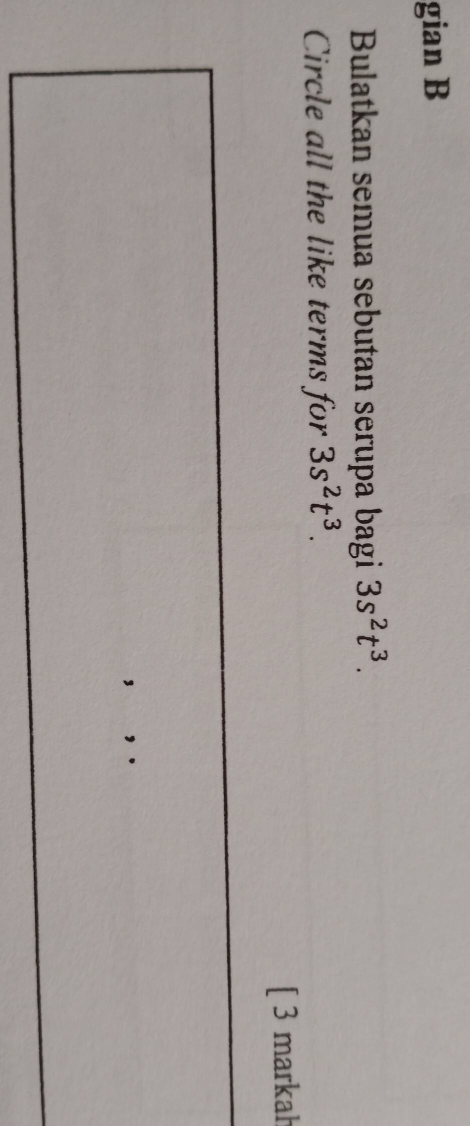 gian B 
Bulatkan semua sebutan serupa bagi 3s^2t^3. 
Circle all the like terms for 3s^2t^3. 
[ 3 markah