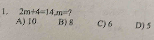 1, 2m+4=14, m= 2
A) 10 B) 8 C) 6 D) 5