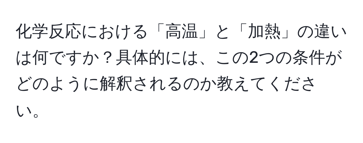 化学反応における「高温」と「加熱」の違いは何ですか？具体的には、この2つの条件がどのように解釈されるのか教えてください。