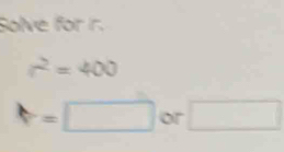 Solve for r.
r^2=400
t=□ or □