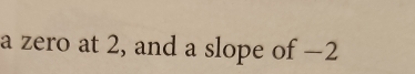 a zero at 2, and a slope of −2