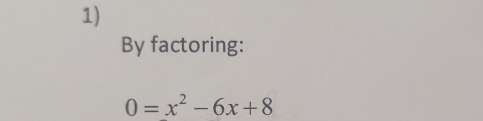 By factoring:
0=x^2-6x+8