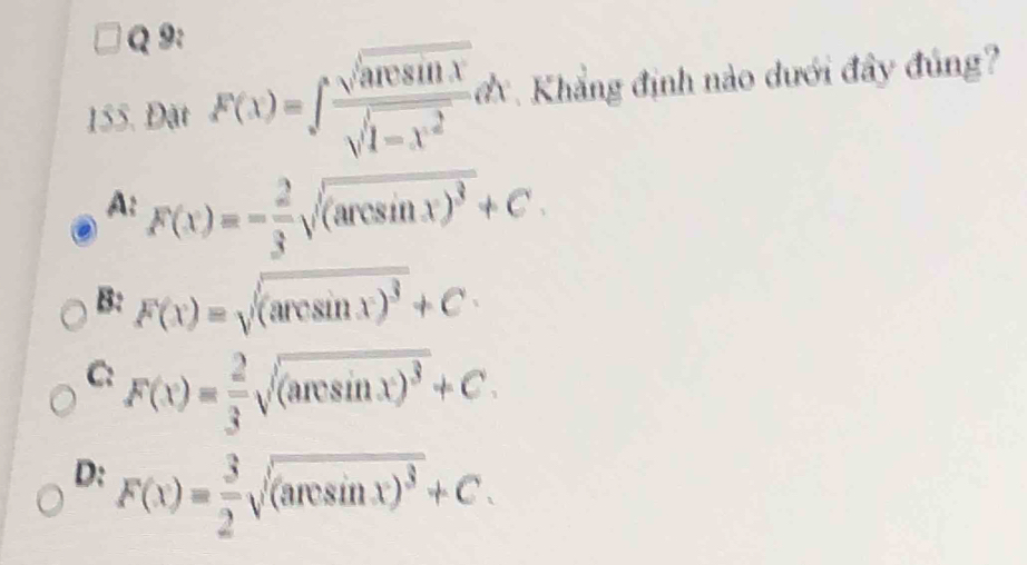 Đật F(x)=∈t  sqrt(ar)/sqrt(1-x-x^2) dx A. Khẳng định nào dưới đây đúng?
A: F(x)=- 2/3 sqrt((arcsin x)^3)+C.
B: F(x)=sqrt((arcsin x)^3)+C
C: F(x)= 2/3 sqrt((arcsin x)^3)+C.
D: F(x)= 3/2 sqrt((arcsin x)^3)+C.