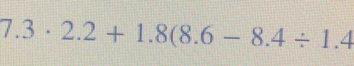 7.3· 2.2+1.8(8.6-8.4/ 1.4