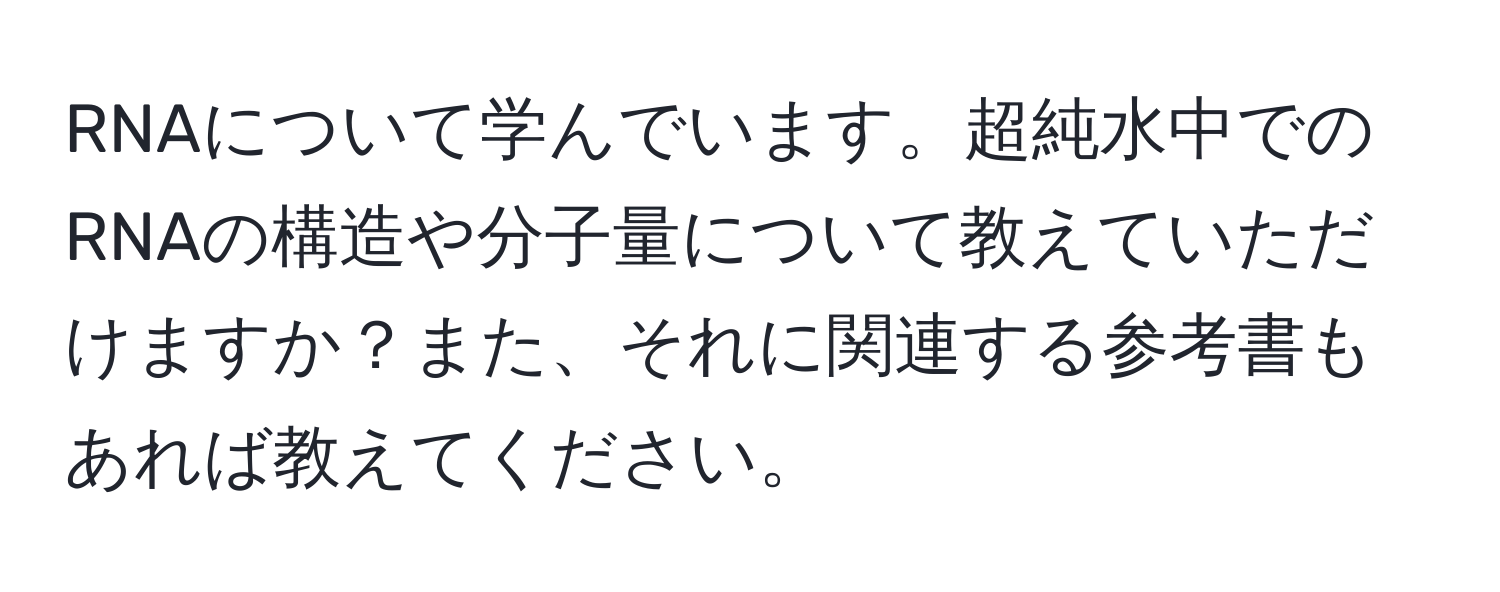 RNAについて学んでいます。超純水中でのRNAの構造や分子量について教えていただけますか？また、それに関連する参考書もあれば教えてください。