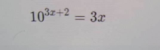 10^(3x+2)=3x