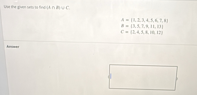 Solved: Use the given sets to find (A∩ B)∪ C. A= 1,2,3,4,5,6,7,8 B= 3,5 ...