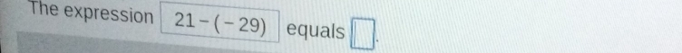 The expression 21-(-29) equals