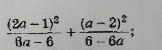 frac (2a-1)^26a-6+frac (a-2)^26-6a