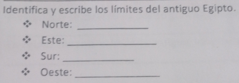Identifica y escribe los límites del antiguo Egipto. 
Norte:_ 
Este:_ 
Sur:_ 
Oeste:_