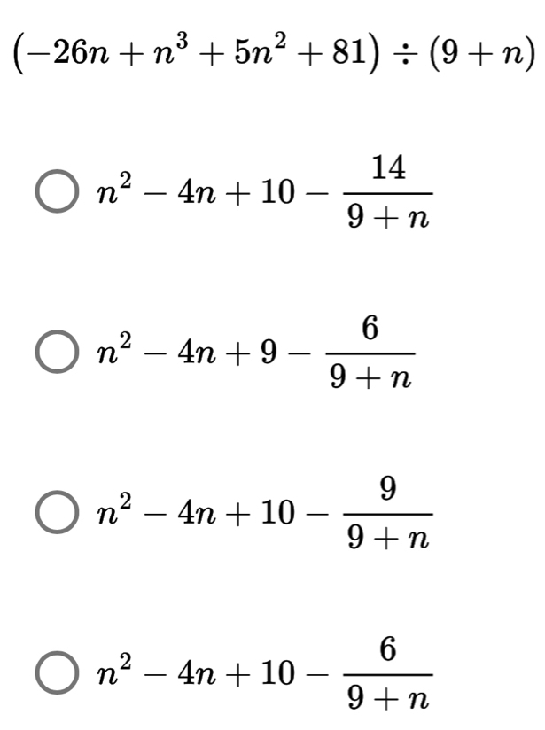 (-26n+n^3+5n^2+81)/ (9+n)
n^2-4n+10- 14/9+n 
n^2-4n+9- 6/9+n 
n^2-4n+10- 9/9+n 
n^2-4n+10- 6/9+n 