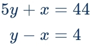 5y+x=44
y-x=4