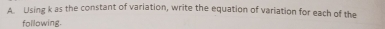 Using k as the constant of variation, write the equation of variation for each of the 
following.