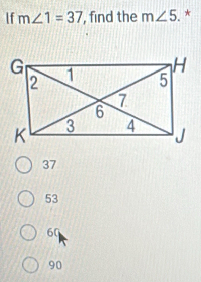 If m∠ 1=37 , find the m∠ 5. *
37
53
60
90