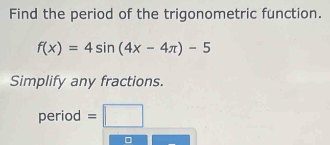 Solved: Find the period of the trigonometric function. f(x)=4sin (4x-4π ...