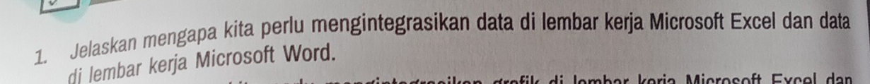 Jelaskan mengapa kita perlu mengintegrasikan data di lembar kerja Microsoft Excel dan data 
dj lembar kerja Microsoft Word.