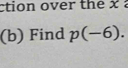 ction over the x : 
(b) Find p(-6).