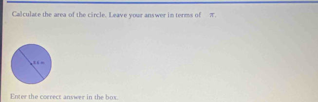 Calculate the area of the circle. Leave your answer in terms of π. 
Enter the correct answer in the box.