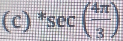 (c)^*sec ( 4π /3 )